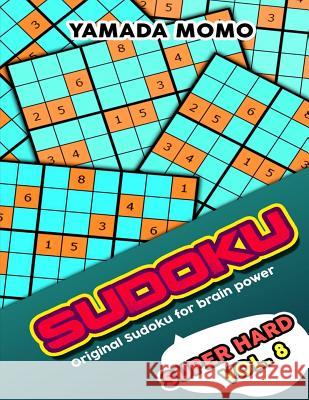 Sudoku Super Hard: Original Sudoku For Brain Power Vol. 8: Include 500 Puzzles Super Hard Level Plus Printable Version Momo, Yamada 9781532730962