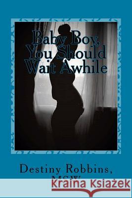 Baby Boy, You Should Wait Awhile Destiny Robbins Danielle Procope Shaunda Davis 9781532731495 Createspace Independent Publishing Platform