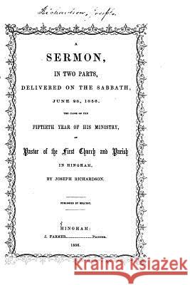 A Sermon, in Two Parts, Delivered on the Sabbath, June 28, 1856 Joseph Richardson 9781532732010 Createspace Independent Publishing Platform