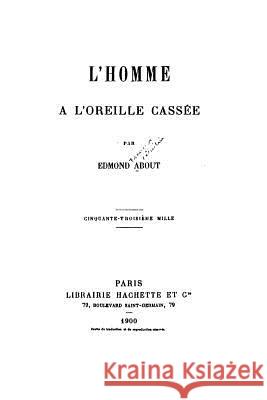 L'homme a l'oreille cassée About, Edmond 9781532732713 Createspace Independent Publishing Platform