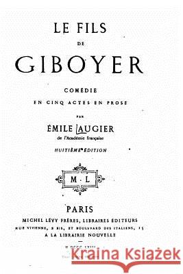 Le fils de Giboyer, comédie en cinq actes en prose Augier, Emile 9781532736735 Createspace Independent Publishing Platform
