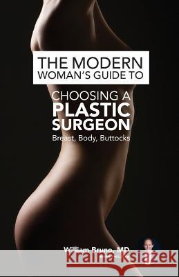 The Modern Woman's Guide to Choosing a Plastic Surgeon: Breast, Body, Buttocks William Brun 9781532738210 Createspace Independent Publishing Platform