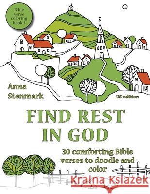 Find Rest in God: 30 Comforting Bible Verses to Doodle and Color: Us Edition Anna Stenmark 9781532738609 Createspace Independent Publishing Platform