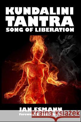Kundalini Tantra: Song of Liberation Jan Esmann 9781532740701 Createspace Independent Publishing Platform