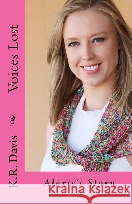 Voices Lost: Alexis's Story K. R. Davis 9781532741289 Createspace Independent Publishing Platform