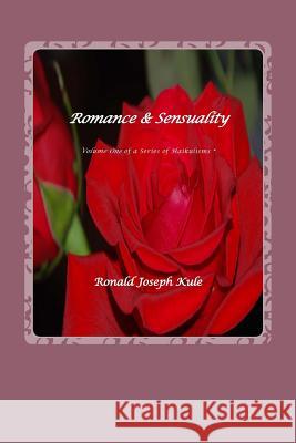 Romance & Sensuality: Volume One of a Series of Haukulisms Ronald Joseph Kule 9781532741401