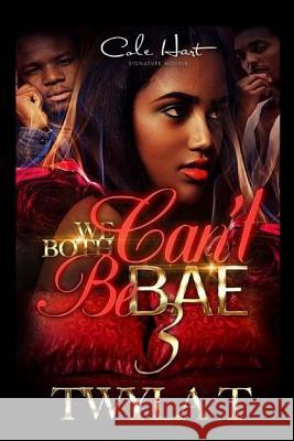 We Can't Both Be Bae 3 Twyla T 9781532742507 Createspace Independent Publishing Platform