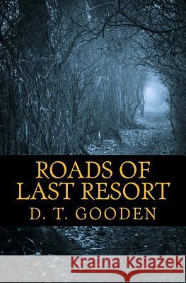 Roads of Last Resort D. T. Gooden 9781532742743 Createspace Independent Publishing Platform