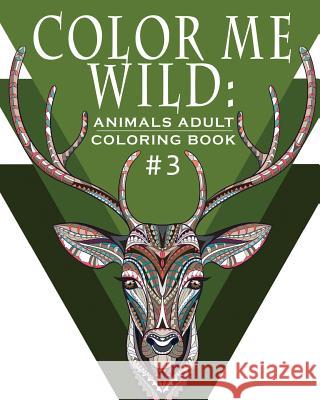 Color Me Wild: Adult Coloring Book: Coloring Book for Adults Featuring 31 Beautiful Animal Designs Hobby Habitat Coloring Books 9781532742996 Createspace Independent Publishing Platform