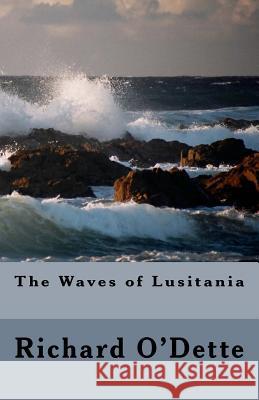 The Waves of Lusitania Richard O'Dette 9781532744303 Createspace Independent Publishing Platform