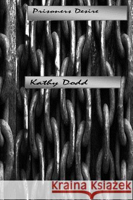 Prisioners Desire: discover what you long for Kathy Joann Dodd 9781532745324