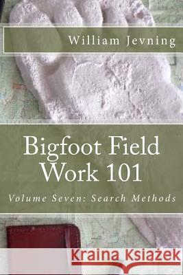 Bigfoot Field Work 101: Volume Seven: Search Methods William Jevning 9781532745843 Createspace Independent Publishing Platform