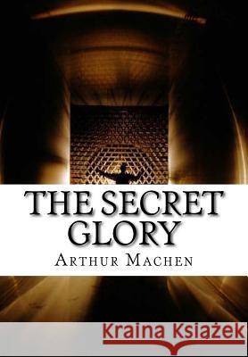 The Secret Glory Arthur Machen 9781532746369 Createspace Independent Publishing Platform