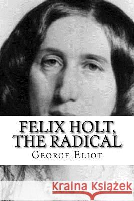 Felix Holt, The Radical Edibooks 9781532747182 Createspace Independent Publishing Platform