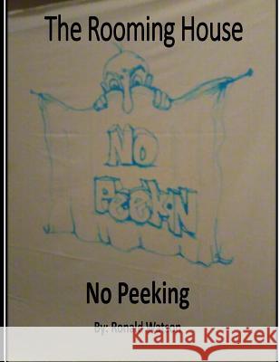 The Rooming House: No Peeking MR Ronald Watson 9781532747762 Createspace Independent Publishing Platform