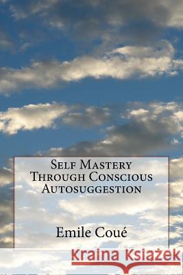 Self Mastery Through Conscious Autosuggestion Emile Coue 9781532750922 Createspace Independent Publishing Platform