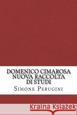 Domenico Cimarosa. Nuova raccolta di studi Perugini, Simone 9781532751028 Createspace Independent Publishing Platform