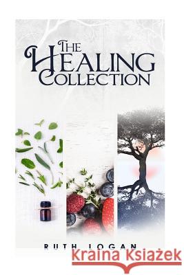 The Healing Collection Ruth Logan 9781532751103 Createspace Independent Publishing Platform