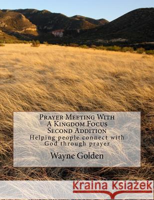 Prayer Meeting With A Kingdom Focus: Helping people connect with God through prayer Golden, Wayne 9781532753060 Createspace Independent Publishing Platform