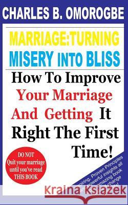 Marriage: Turning Misery Into Bliss: How To Improve Your Marriage And Getting it Right The First Time O, Charles Brown 9781532753770