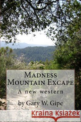 Madness Mountain Excape: A New Western Gary W. Gipe 9781532756894 Createspace Independent Publishing Platform