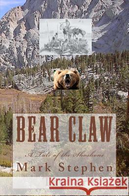 Bear Claw: A Tale of the Shoshone Mark Stephen Taylor 9781532757488 Createspace Independent Publishing Platform