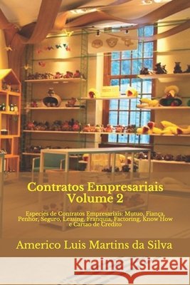 Contratos Empresariais - Volume 2: Especies de Contratos Empresariais: Mutuo, Fiança, Penhor, Seguro, Leasing, Franquia, Factoring, Know How e Cartao Da Silva, Americo Luis Martins 9781532763199 Createspace Independent Publishing Platform