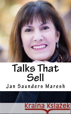 Talks That Sell: (Without Being Sales-zy or Weird) Maresh, Jan Saunders 9781532764301 Createspace Independent Publishing Platform