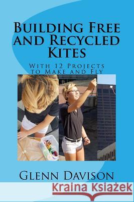 Building Free and Recycled Kites (Color): With 12 projects to make and fly Davison, Glenn 9781532766596 Createspace Independent Publishing Platform