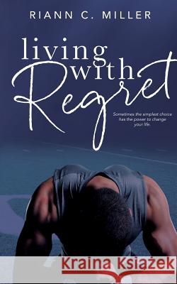Living With Regret Miller, Riann C. 9781532767142 Createspace Independent Publishing Platform