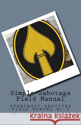 Simple Sabotage Field Manual: STRATEGIC SERVICES FIELD MANUAL No.3 Wolf 9781532768002 Createspace Independent Publishing Platform
