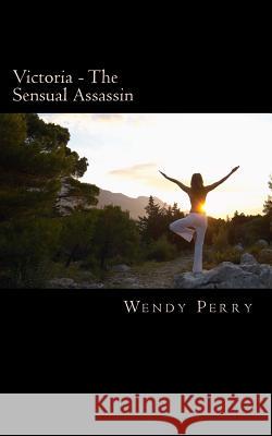 Victoria - The Sensual Assassin Wendy Perry 9781532769337 Createspace Independent Publishing Platform