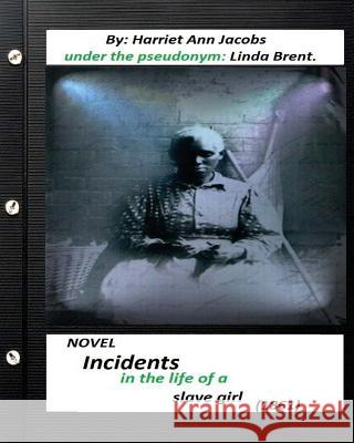Incidents in the life of a slave girl. (1861) NOVEL (World's Classics) Linda Brent, Harriet Ann Jacobs 9781532770272