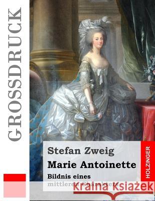 Marie Antoinette (Großdruck): Bildnis eines mittleren Charakters Zweig, Stefan 9781532770296 Createspace Independent Publishing Platform