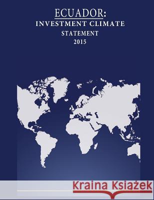 Ecuador: Investment Climate Statement 2015 United States Department of State        Penny Hill Press 9781532770722 Createspace Independent Publishing Platform