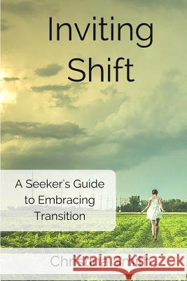 Inviting Shift: A guide to embracing shift Christina Smith 9781532771163