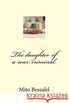 The Daughter of a War Criminal Mito Bessalel 9781532772009 Createspace Independent Publishing Platform