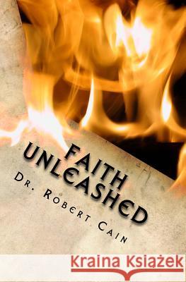 Faith Unleashed Dr Robert Joel Cain 9781532772375