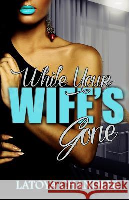 While Your Wife's Gone Latoya Chandler 9781532772382 Createspace Independent Publishing Platform