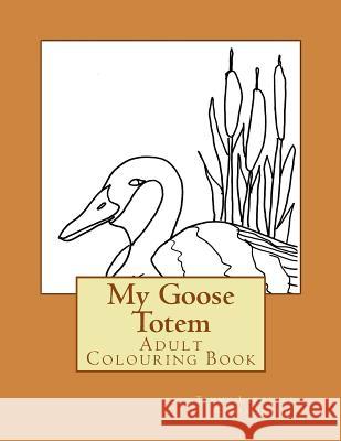 My Goose Totem: Adult Colouring Book Tammy Lawrence-Cymbalisty 9781532772788