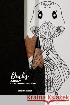 The Beauty Of Ducks Coloring Book For Adults 6x9: 40 Beautiful Coloring Pages Of Ducks For Grown Ups Martina Jackson 9781532772993