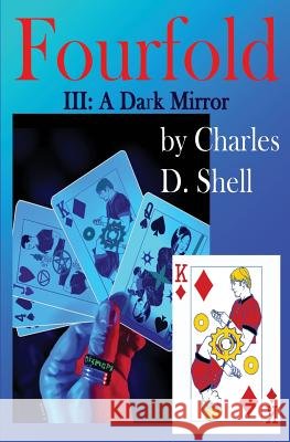 Fourfold III: A Dark Mirror Charles D. Shell 9781532773129