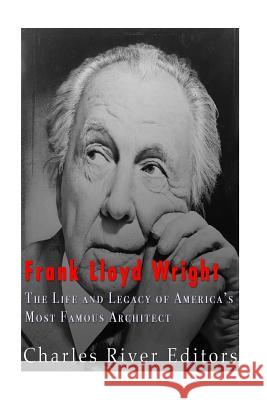 Frank Lloyd Wright: The Life and Buildings of America's Most Famous Architect Charles River Editors 9781532773853 Createspace Independent Publishing Platform