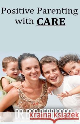 Positive Parenting with CARE: : Builds a positive relationship with each child, as it encourages cooperation and nurtures individual development Peddicord, Bob 9781532774171