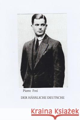 Der Hässliche Deutsche: Die unglaubliche Geschichte des Hans Delius Frei, Pierre 9781532774782 Createspace Independent Publishing Platform