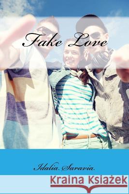 Fake Love Idalia Guadalupe Saravia 9781532774805 Createspace Independent Publishing Platform