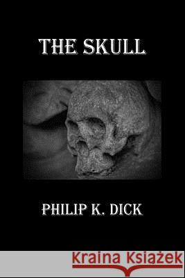 The Skull Philip K. Dick 9781532775710 Createspace Independent Publishing Platform
