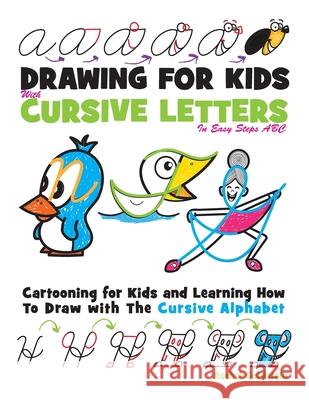 Drawing for Kids with Cursive Letters in Easy Steps ABC: Cartooning for Kids and Learning How to Draw with the Cursive Alphabet Rachel a. Goldstein 9781532776021 Createspace Independent Publishing Platform