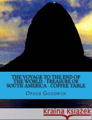 The voyage to the end of the world - Treasure of South America - Coffee Table Goodwin, Opher 9781532776076 Createspace Independent Publishing Platform