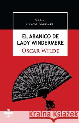 El abanico de Lady Windermere: Comedia en torno a una mujer buena Wilde, Oscar 9781532776298 Createspace Independent Publishing Platform